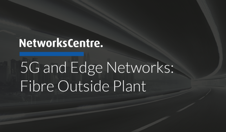 5G and Edge Networks: Fibre Outside Plant