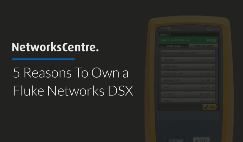5 Reasons To Own a Fluke Networks DSX