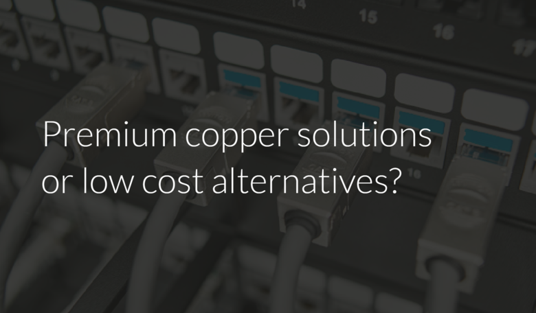 Premium copper solutions or low cost alternatives?