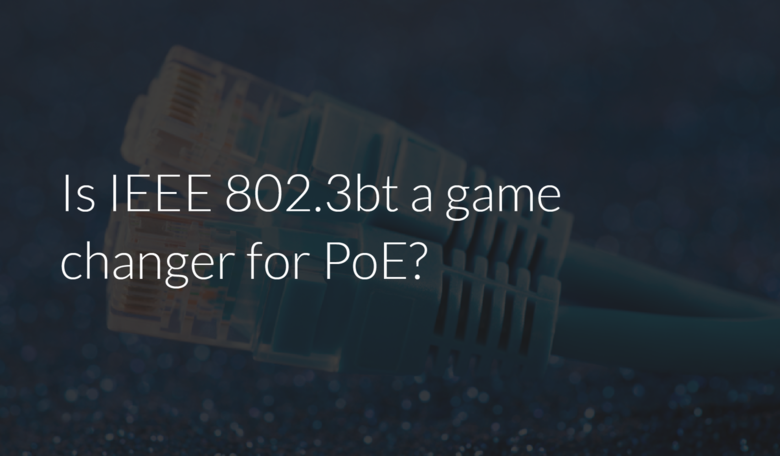 Is IEEE 802.3bt a game changer for PoE?